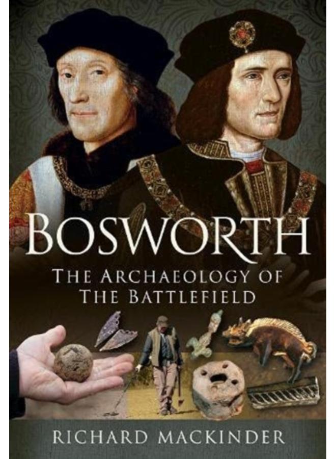 Bosworth : The Archaeology of the Battlefield 