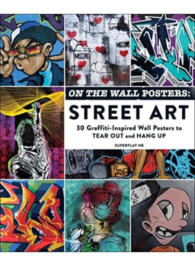 On the Wall Posters: Street Art : 30 Graffiti-Inspired Wall Posters to Tear Out and Hang Up 