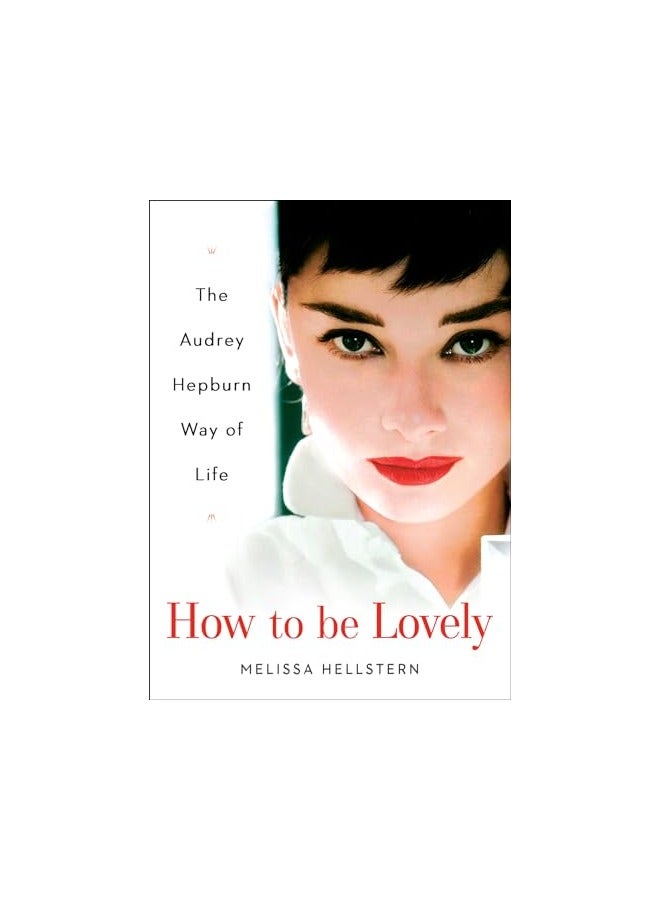How To Be Lovely The Audrey Hepburn Way Of Life