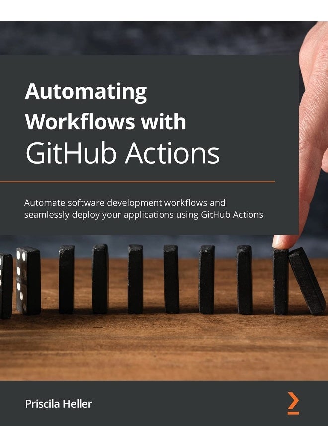 Automating Workflows with GitHub Actions: Automate software development workflows and seamlessly deploy your applications using GitHub Actions