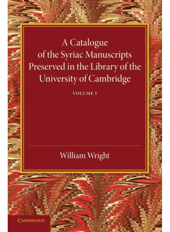A Catalogue of the Syriac Manuscripts Preserved in the Library of the University of Cambridge: Volume 1 