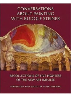 Conversations About Painting with Rudolf Steiner : Recollections of Five Pioneers of the New Art Impulse