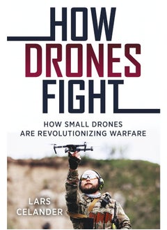 Casemate How Drones Fight: How Small Drones Are Revolutionizing Warfare 