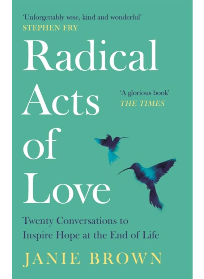 Radical Acts of Love : Twenty Conversations to Inspire Hope at the End of Life 