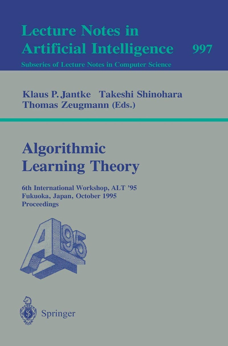 Algorithmic Learning Theory: 6th International Workshop, ALT '95, Fukuoka, Japan, October 18 - 20, 1995. Proceedings
