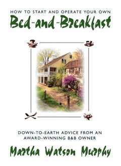 How to Start and Operate Your Own Bed-and-Breakfas: Down-To-Earth Advice from an Award-Winning B&B Own