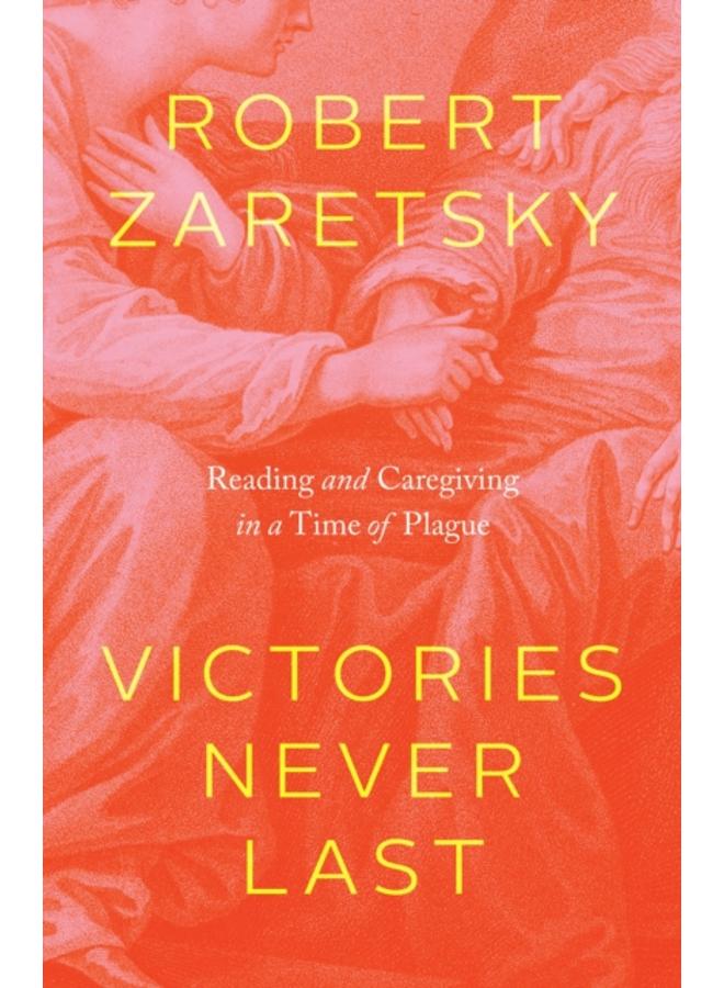 Victories Never Last : Reading and Caregiving in a Time of Plague 