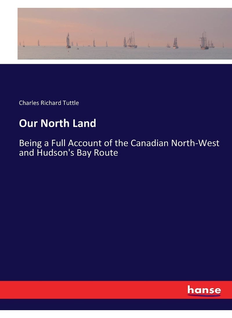 Our North Land: Being a Full Account of the Canadian North-West and Hudson's Bay Route  - Image 1