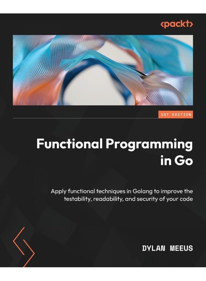 Packt Functional Programming in Go: Apply functional techniques in Golang to improve the testability, readability, and security of your code