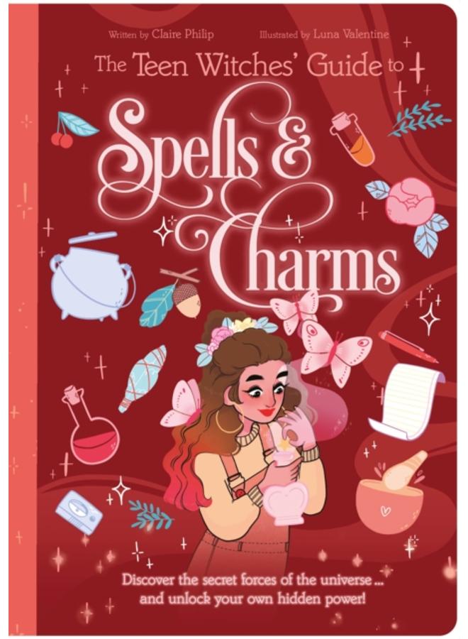 The Teen Witches' Guide to Spells & Charms : Discover the Secret Forces of the Universe ... and Unlock Your Own Hidden Power! 