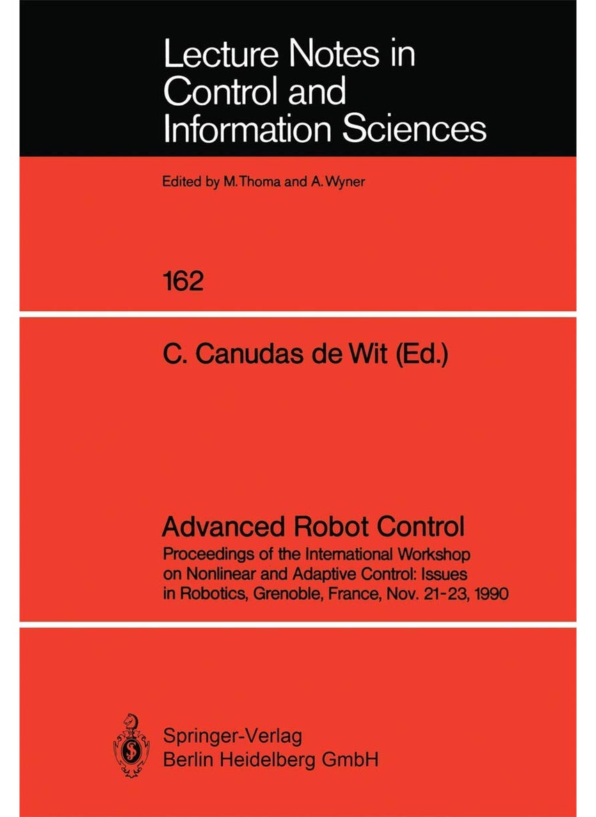 Advanced Robot Control: Proceedings of the International Workshop on Nonlinear and Adaptive Control: Issues in Robotics, Grenoble, France, Nov. 21-23, 1990 