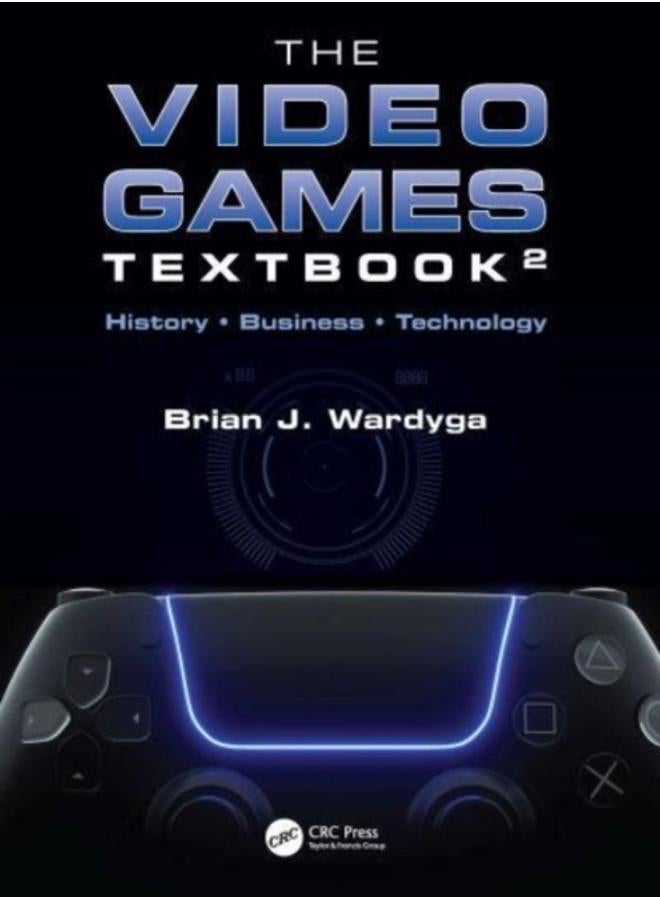 The Video Games Textbook : History ??? Business ??? Technology 