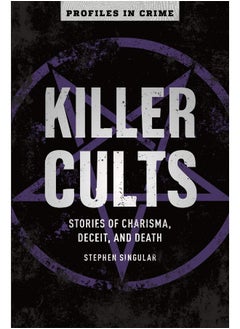 Killer Cults: Stories of Charisma, Deceit, and Death 
