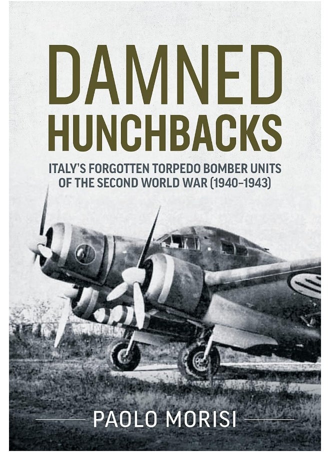 Damned Hunchbacks: Italy's Forgotten Torpedo Bomber Units of the Second World War (1940-1943) 