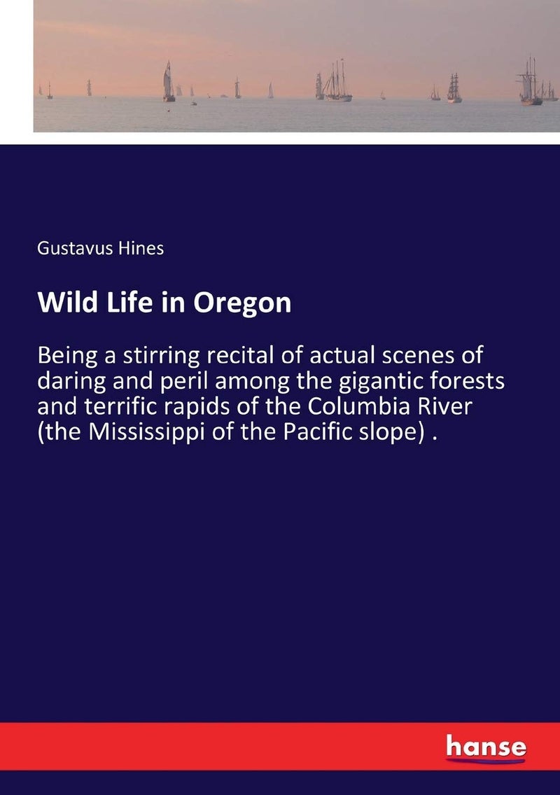 Wild Life in Oregon: Being a stirring recital of actual scenes of daring and peril among the gigantic forests and terrific rapids of the Columbia River (the Mississippi of the Pacific slope) . - Image 1