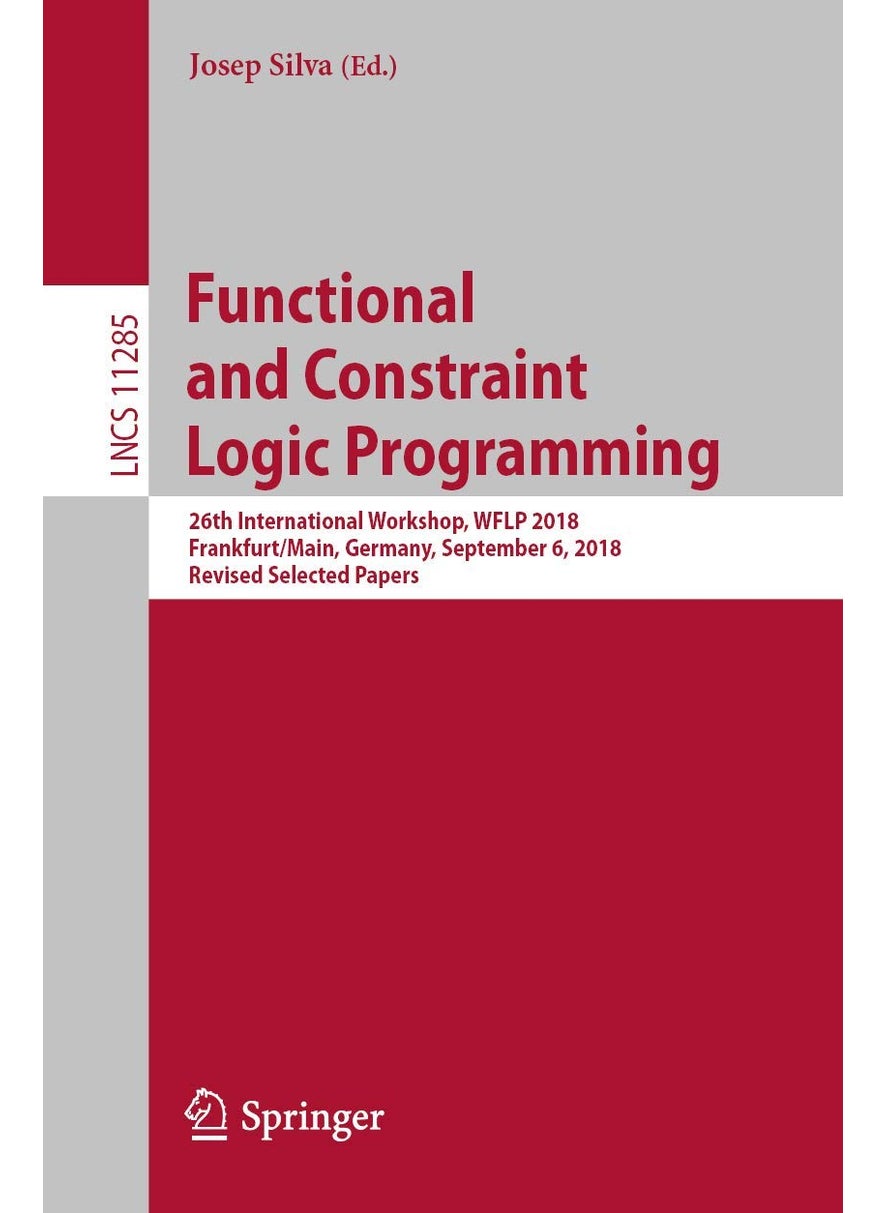 Functional and Constraint Logic Programming: 26th International Workshop, WFLP 2018, Frankfurt/Main, Germany, September 6, 2018, Revised Selected Papers 