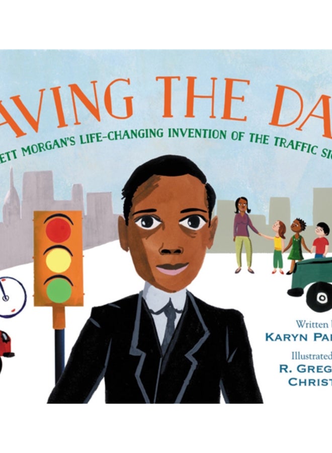 Saving the Day : Garrett Morgan's Life-Changing Invention of the Traffic Signal