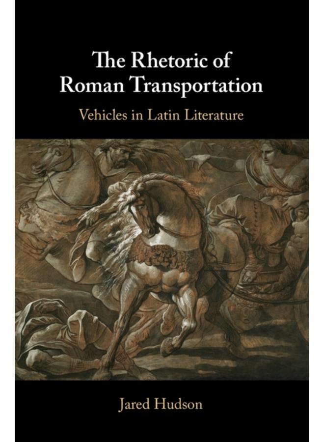 The Rhetoric of Roman Transportation : Vehicles in Latin Literature