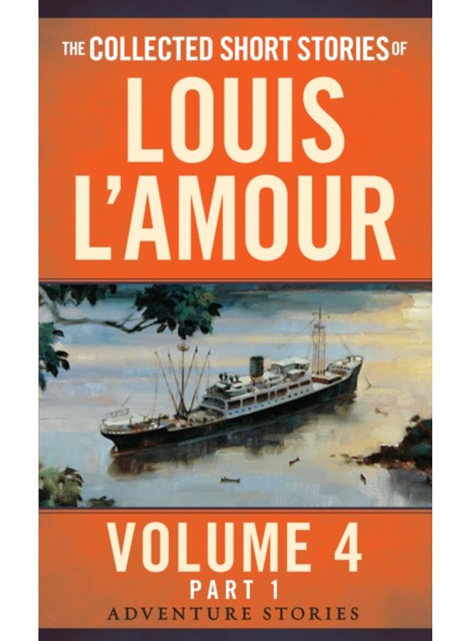 The Collected Short Stories of Louis L'Amour, Volume 4, Part 1 : Adventure Stories