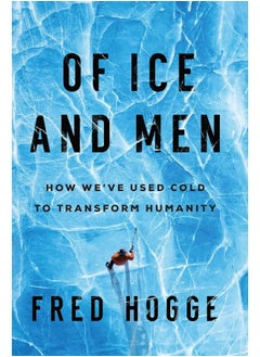 Pegasus Books Of Ice and Men: How We've Used Cold to Transform Humanity