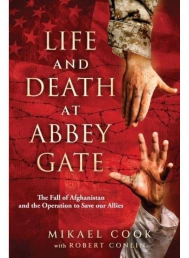Life and Death at Abbey Gate : The Fall of Afghanistan and the Operation to Save Our Allies 