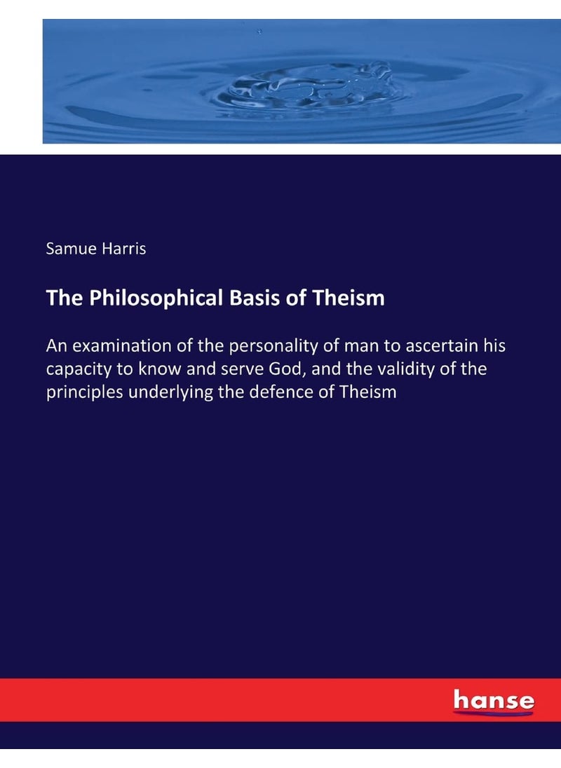 The Philosophical Basis of Theism: An examination of the personality of man to ascertain his capacity to know and serve God, and the validity of the principles underlying the defence of Theism  - Image 1