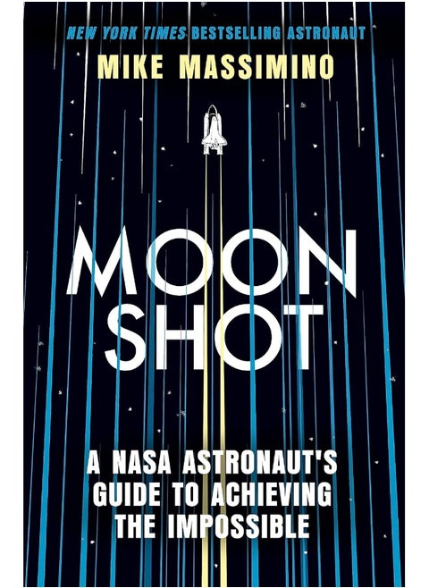 Moonshot: A NASA Astronaut's Guide to Achieving the Impossib