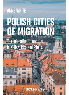 Polish Cities of Migration: The Migration Transition in Kalisz, Piła and PłOck 