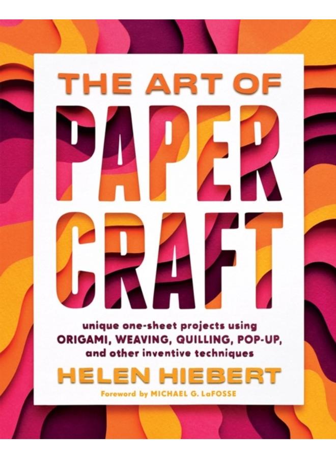The Art of Papercraft : Unique One-Sheet Projects Using Origami, Weaving, Quilling, Pop-Up, and Other Inventive Techniques 