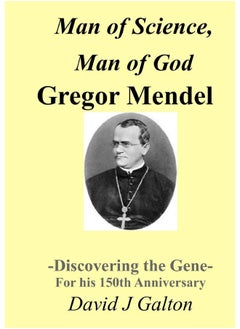 Man of Science, Man of God Gregor Mendel - Discovering the Gene - For his 150thAnniversary 