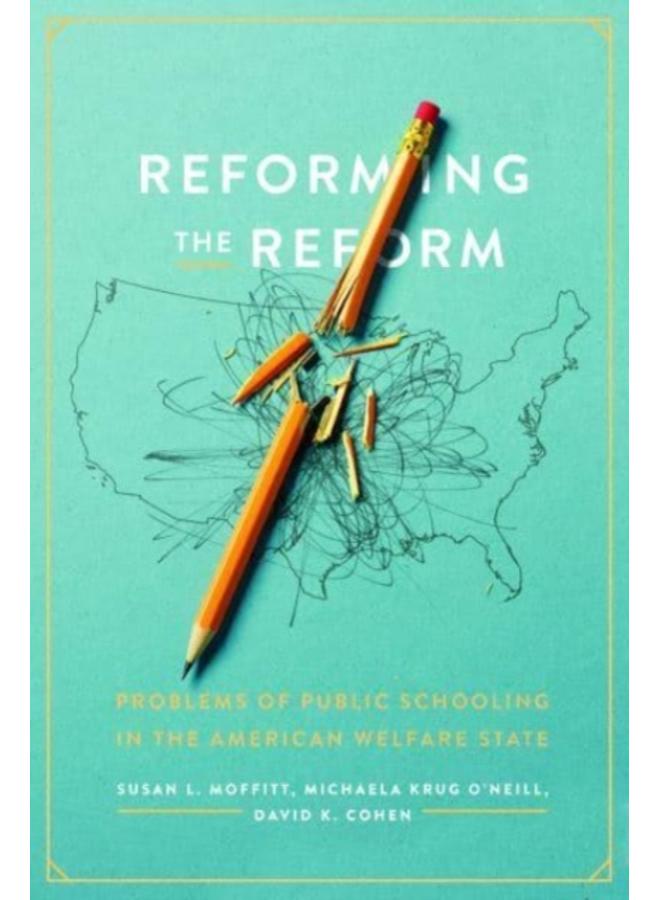 Reforming the Reform : Problems of Public Schooling in the American Welfare State 