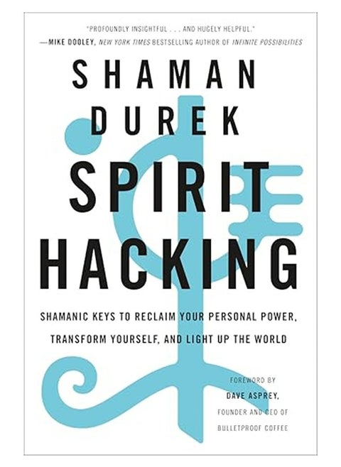 Spirit Hacking Shamanic Keys To Reclaim Your Personal Power Transform Yourself And Light Up The W