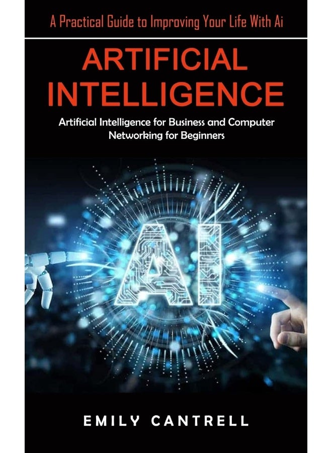 Artificial Intelligence: A Practical Guide to Improving Your Life With Ai (Artificial Intelligence for Business and Computer Networking for Beginners) - Image 1