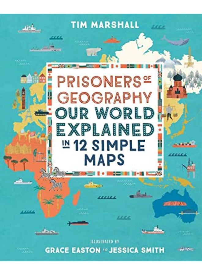 Prisoners of Geography: Our World Explained in 12 Simple Maps