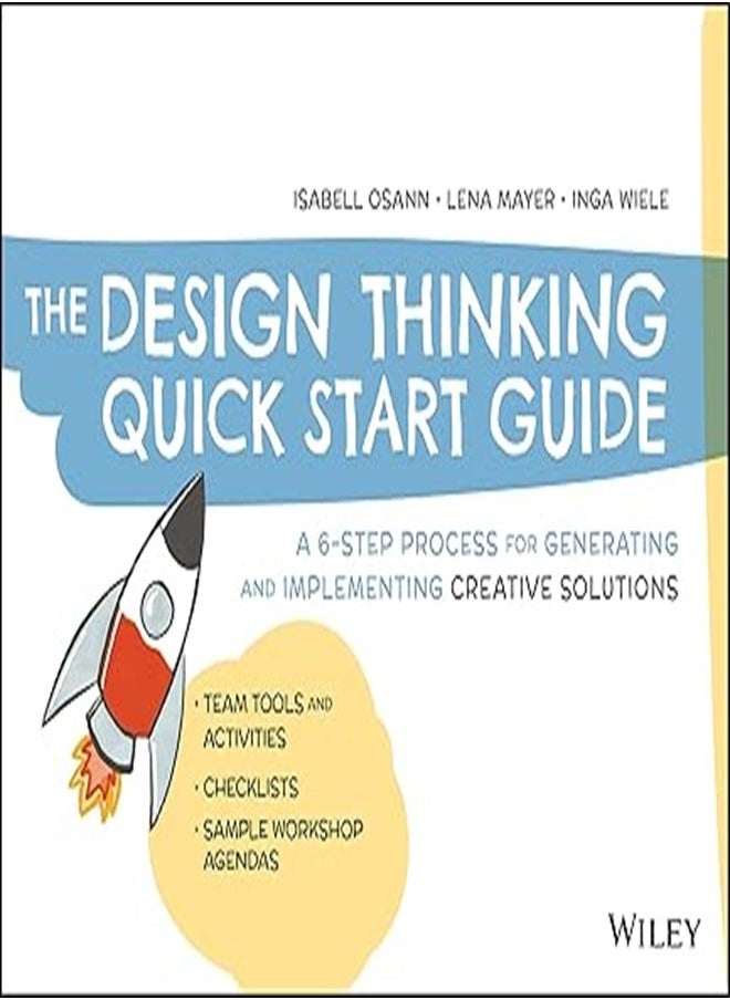 The Design Thinking Quick Start Guide: A 6-Step Process for Generating and Implementing Creative Solutions 
