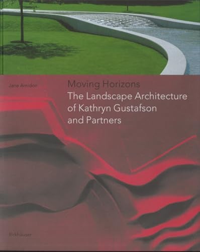 Moving Horizons The Landscape Architecture Of Kathryn Gustafson And Partners 