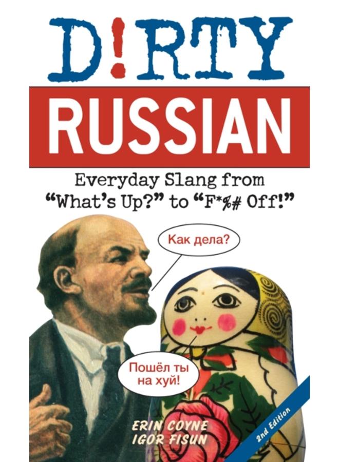 Dirty Russian: Second Edition : Everyday Slang from 'What's Up?' to 'F*%# Off!' 