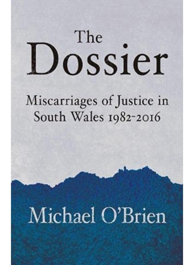 The Dossier : Miscarriages of Justice in South Wales 1982-2016