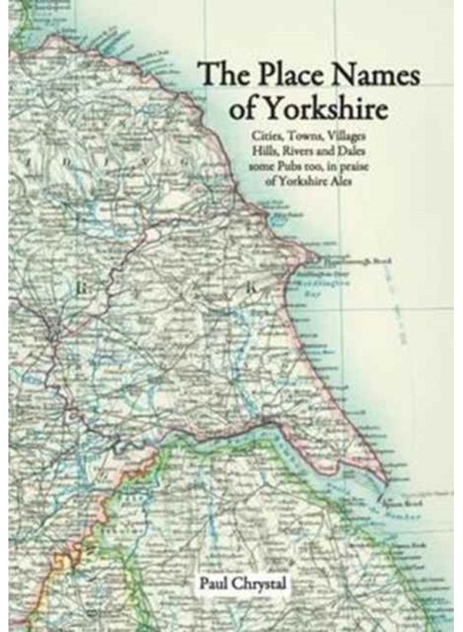 The Place Names of Yorkshire Cities Towns Villages Hills Rivers and Dales Some Pubs Too in Praise of Yorkshire Ales - Paperback