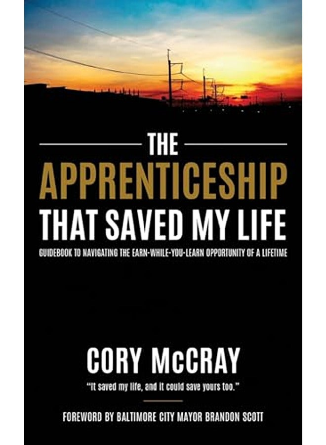The Apprenticeship that Saved My Life: Guidebook to Navigating the Earn-While-You-Learn Opportunity