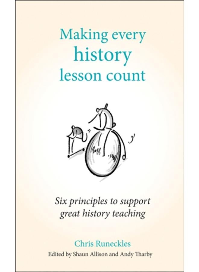 Making Every History Lesson Count : Six principles to support great history teaching 
