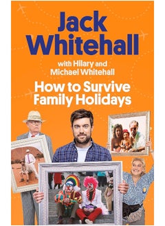 How to Survive Family Holidays: The hilarious Sunday Times bestseller from the stars of Travels with my Father