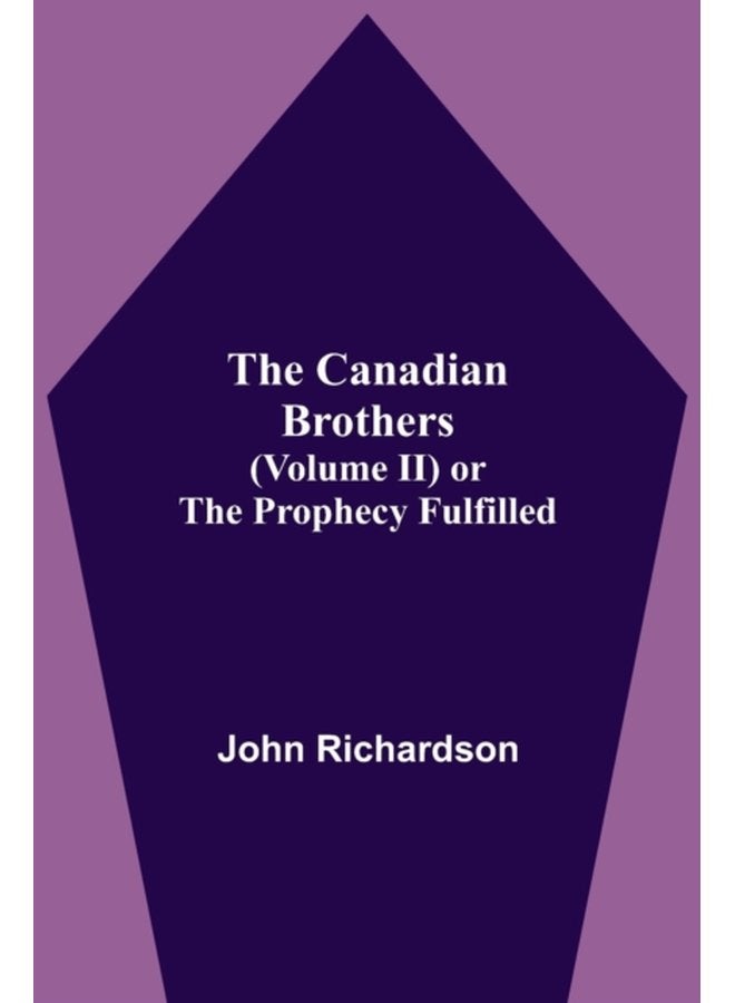 The Canadian Brothers Volume Ii Or The Prophecy Fulfilled - Paperback
