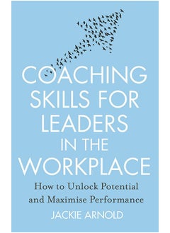 Coaching Skills for Leaders in the Workplace, Revised Edition: How to unlock potential and maximise performance
