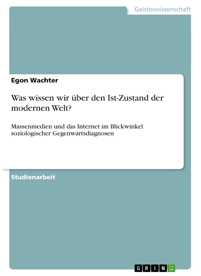 Was wissen wir über den Ist-Zustand der modernen Welt?: Massenmedien und das Internet im Blickwinkel soziologischer Gegenwartsdiagnosen 