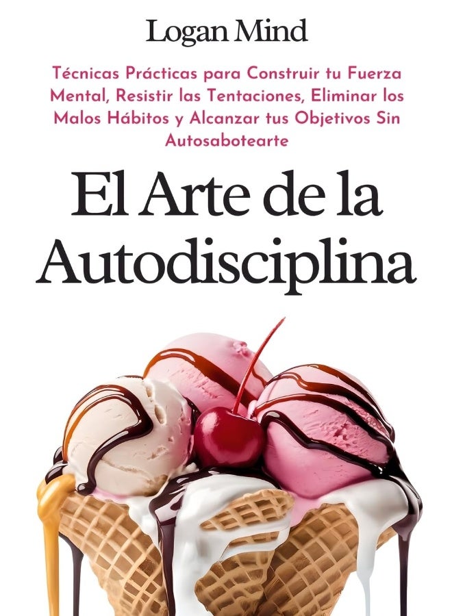 El Arte de la Autodisciplina: Técnicas Prácticas para Construir tu Fuerza Mental, Resistir las Tentaciones, Eliminar los Malos Hábitos y Alcanzar tus Objetivos Sin Autosabotearte - Image 1