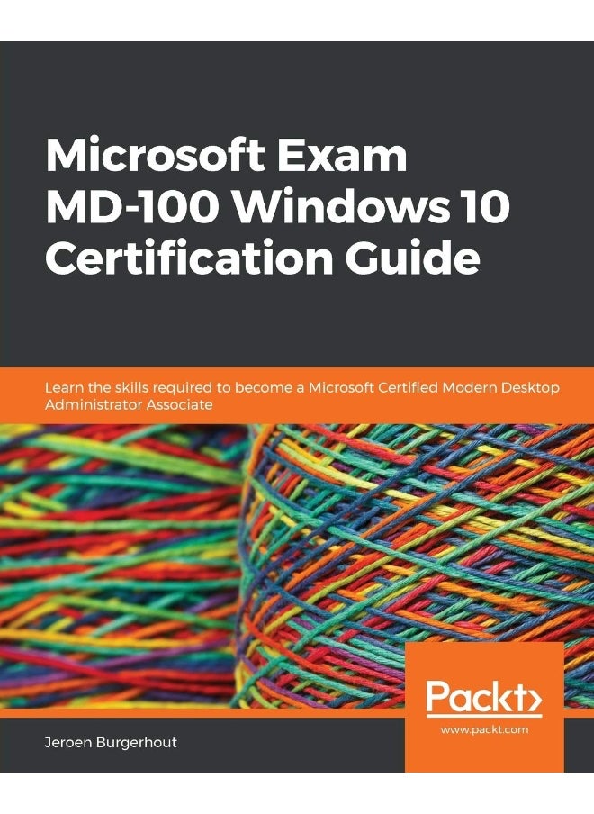 Microsoft Exam MD-100 Windows 10 Certification Guide: Learn the skills required to become a Microsoft Certified Modern Desktop Administrator Associate 