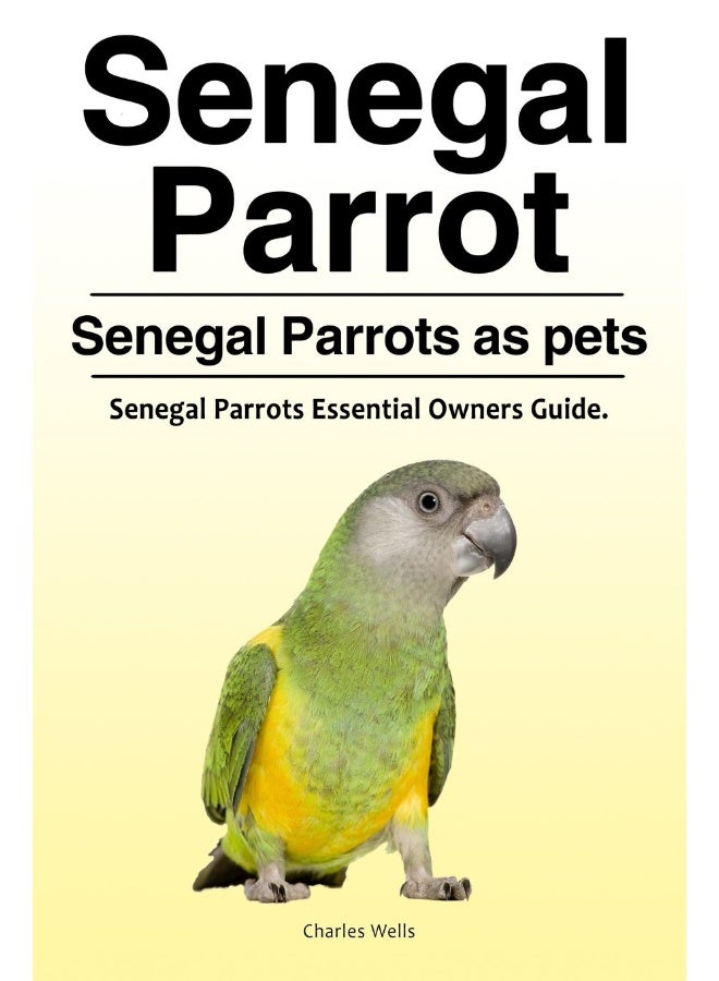 Senegal Parrot. Senegal Parrots as pets. Senegal Parrots Essential Owners Guide.
