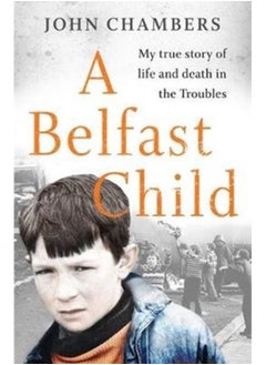 A Belfast Child : My true story of life and death in the Troubles