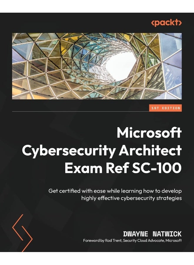 Packt Microsoft Cybersecurity Architect Exam Ref SC-100: Get certified with ease while learning how to develop highly effective cybersecurity strategies 
